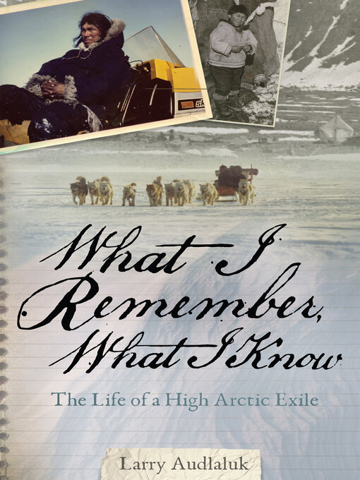 Title details for What I Remember, What I Know by Larry Audlaluk - Available